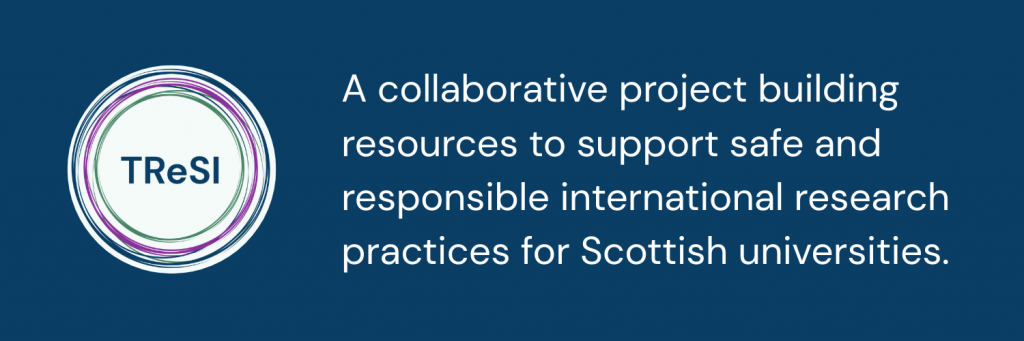 TReSI. A collaborative project building resources to support safe and responsible international research practices for Scottish universities.