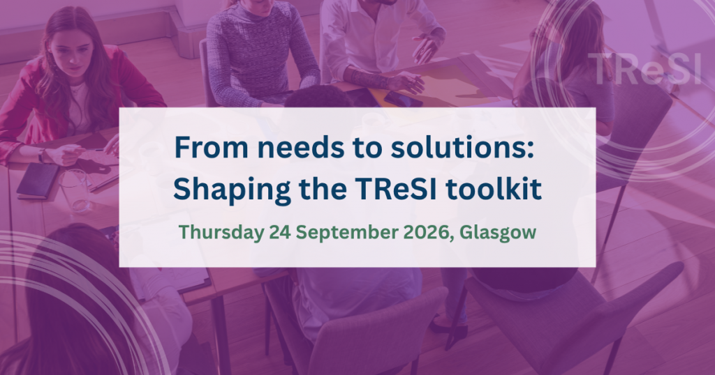 From needs to solutions: Shaping the TReSI toolkit. Thursday 24 September 2026, Glasgow